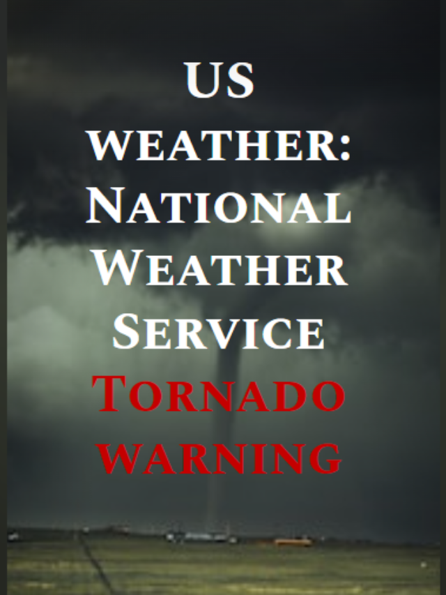 US weather: National Weather Service Tornado warning